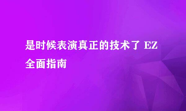 是时候表演真正的技术了 EZ全面指南