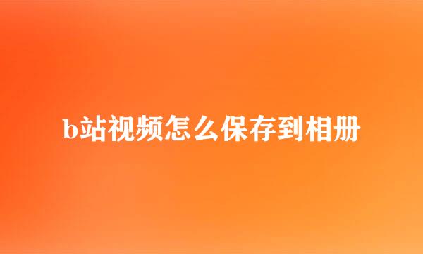 b站视频怎么保存到相册