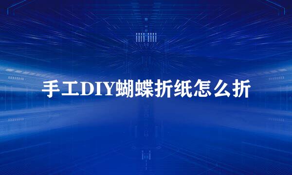 手工DIY蝴蝶折纸怎么折
