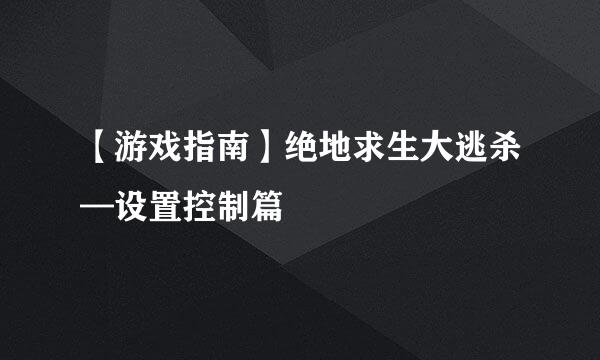 【游戏指南】绝地求生大逃杀—设置控制篇