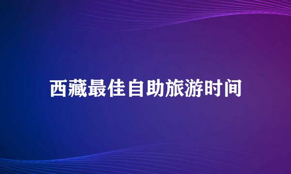 西藏最佳自助旅游时间