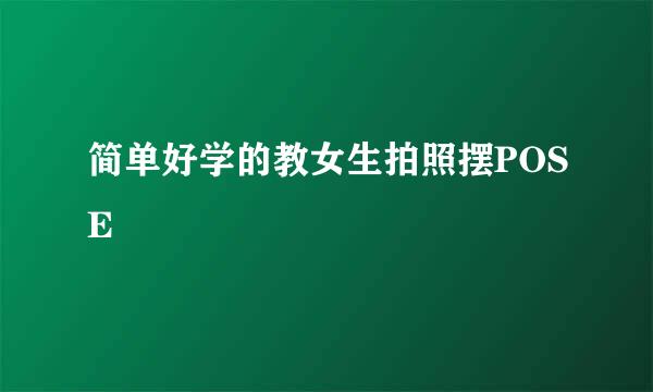 简单好学的教女生拍照摆POSE