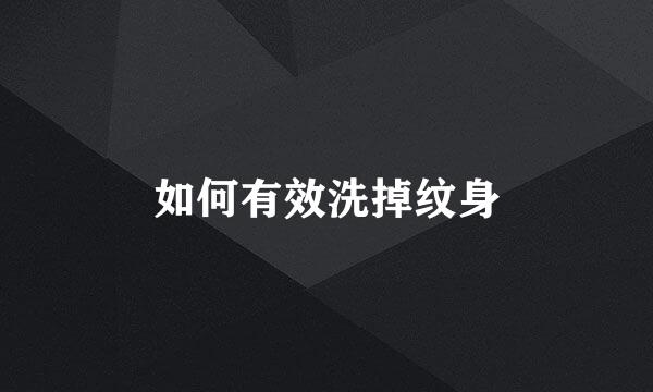 如何有效洗掉纹身