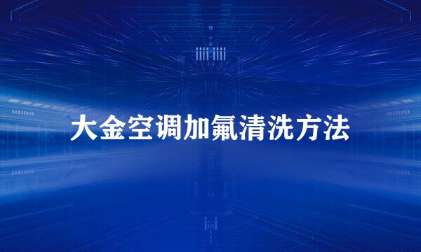 大金空调加氟清洗方法