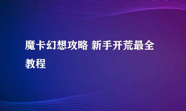 魔卡幻想攻略 新手开荒最全教程