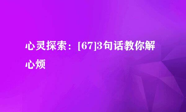 心灵探索：[67]3句话教你解心烦