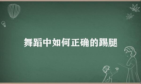 舞蹈中如何正确的踢腿