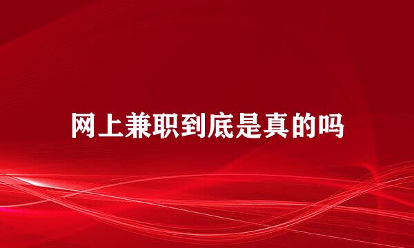网上兼职到底是真的吗
