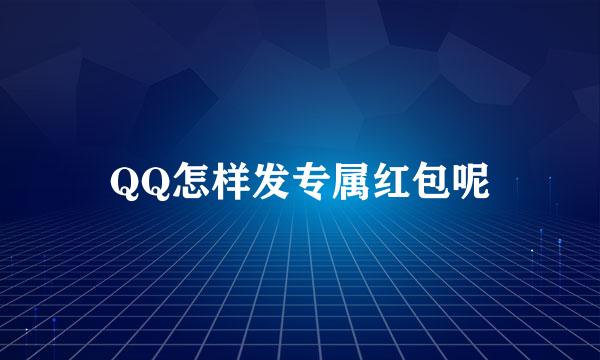 QQ怎样发专属红包呢