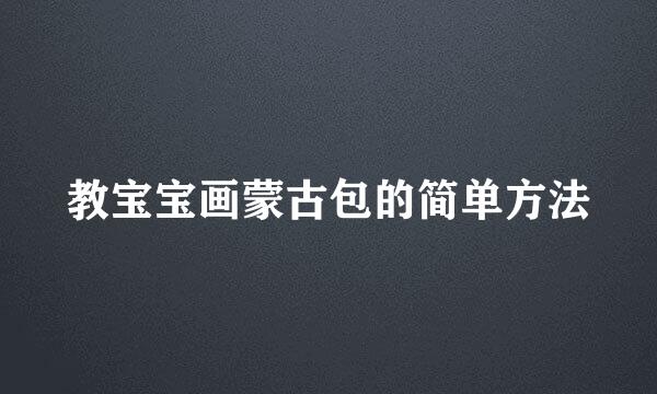 教宝宝画蒙古包的简单方法