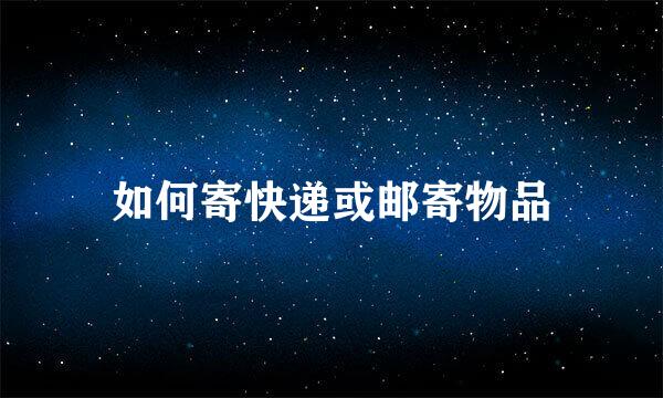 如何寄快递或邮寄物品