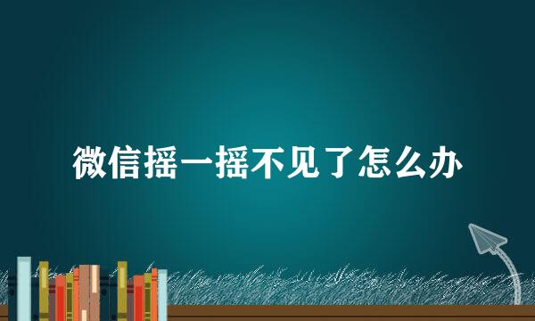 微信摇一摇不见了怎么办