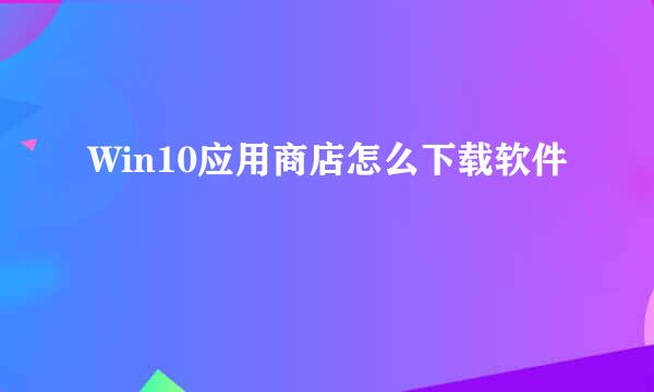Win10应用商店怎么下载软件