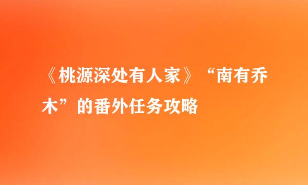 《桃源深处有人家》“南有乔木”的番外任务攻略
