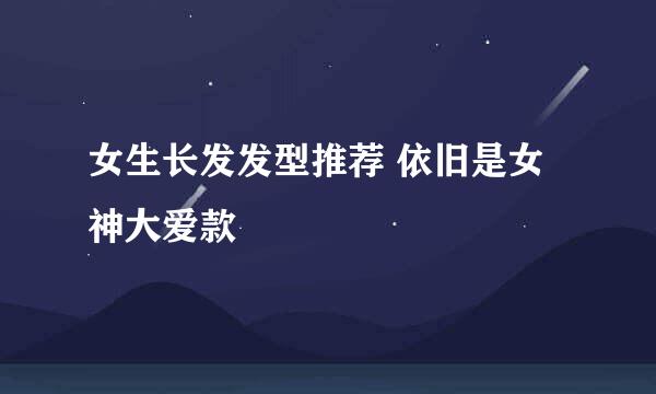 女生长发发型推荐 依旧是女神大爱款