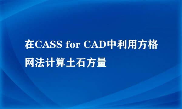 在CASS for CAD中利用方格网法计算土石方量