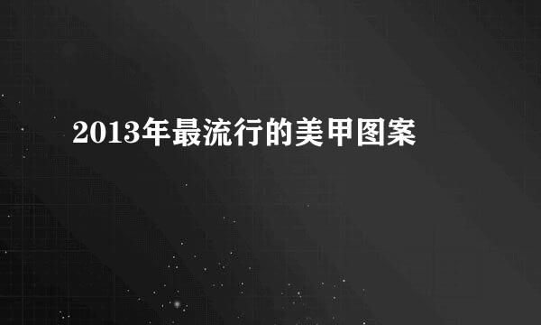 2013年最流行的美甲图案