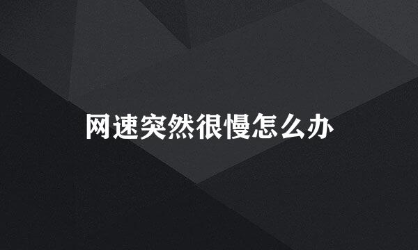 网速突然很慢怎么办
