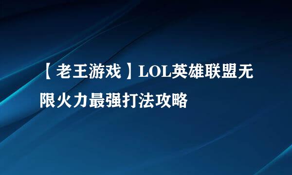 【老王游戏】LOL英雄联盟无限火力最强打法攻略