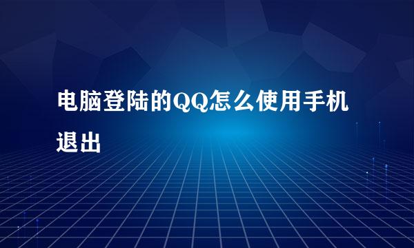 电脑登陆的QQ怎么使用手机退出