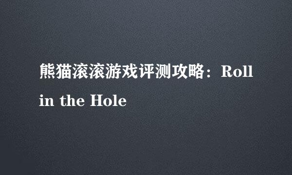 熊猫滚滚游戏评测攻略：Roll in the Hole