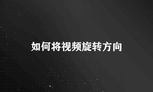 如何将视频旋转方向