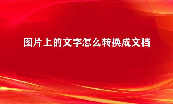 图片上的文字怎么转换成文档