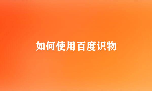 如何使用百度识物