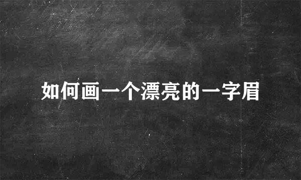 如何画一个漂亮的一字眉