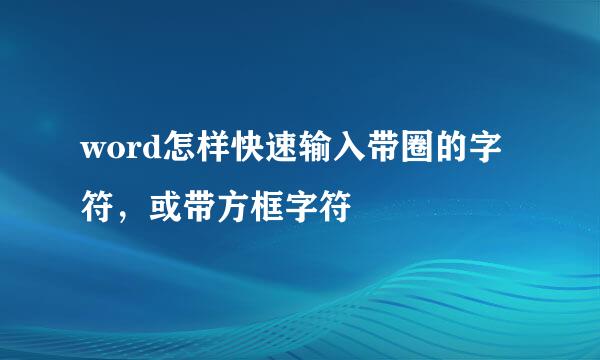 word怎样快速输入带圈的字符,或带方框字符