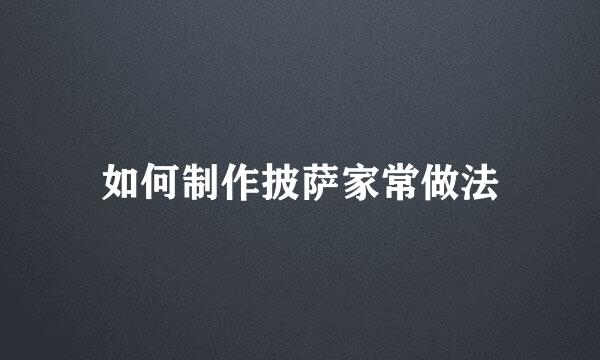 如何制作披萨家常做法