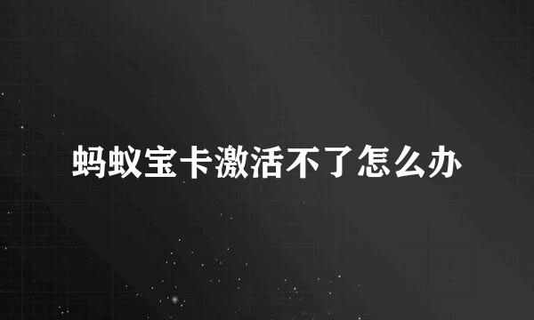 蚂蚁宝卡激活不了怎么办