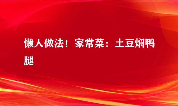懒人做法！家常菜：土豆焖鸭腿