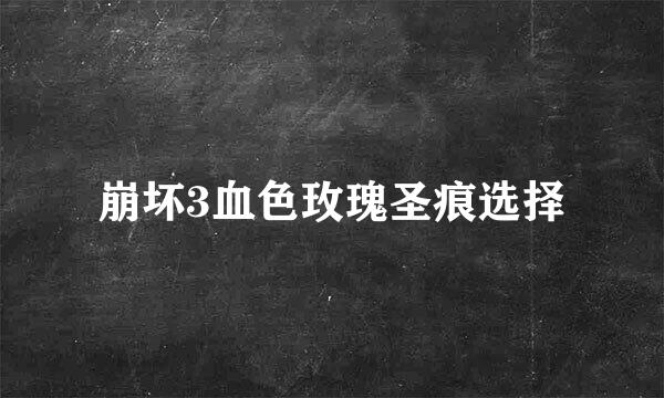 崩坏3血色玫瑰圣痕选择