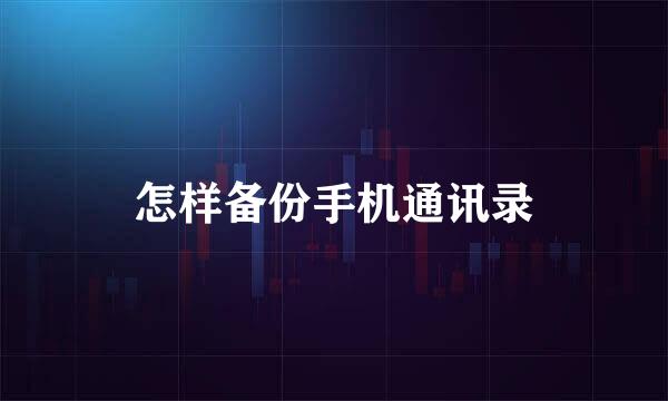 怎样备份手机通讯录