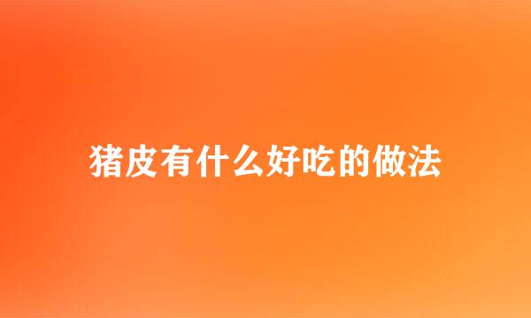 猪皮有什么好吃的做法