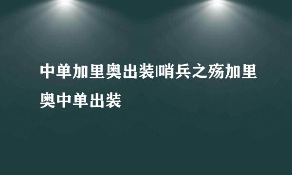 中单加里奥出装|哨兵之殇加里奥中单出装