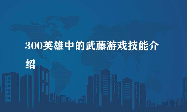 300英雄中的武藤游戏技能介绍