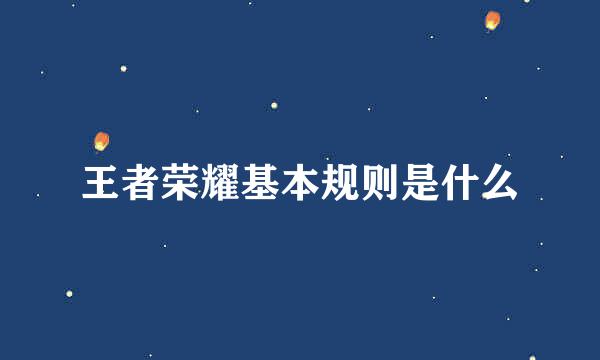 王者荣耀基本规则是什么