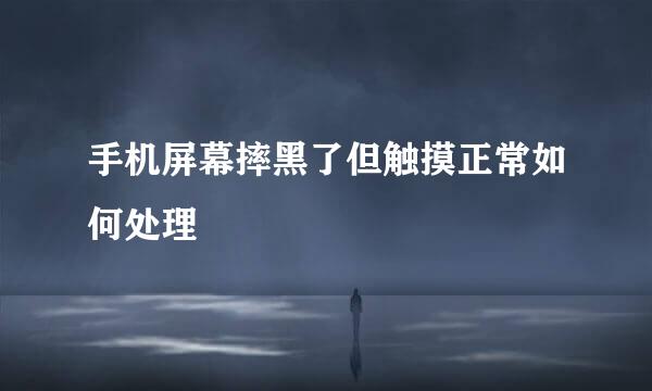 手机屏幕摔黑了但触摸正常如何处理