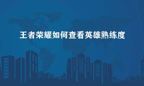 王者荣耀如何查看英雄熟练度