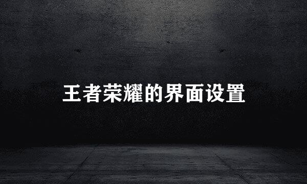 王者荣耀的界面设置