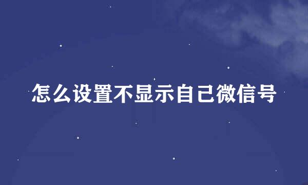 怎么设置不显示自己微信号