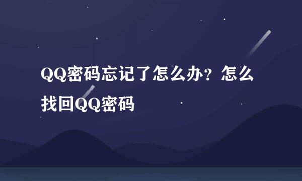 QQ密码忘记了怎么办？怎么找回QQ密码
