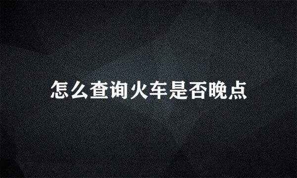 怎么查询火车是否晚点