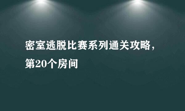 密室逃脱比赛系列通关攻略，第20个房间