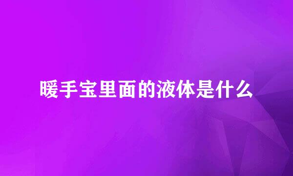 暖手宝里面的液体是什么