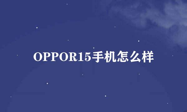 OPPOR15手机怎么样