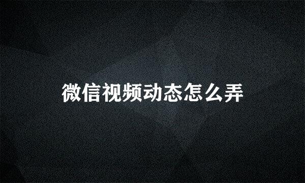 微信视频动态怎么弄