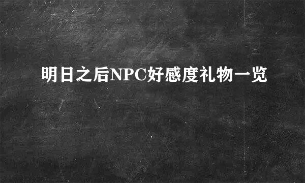 明日之后NPC好感度礼物一览